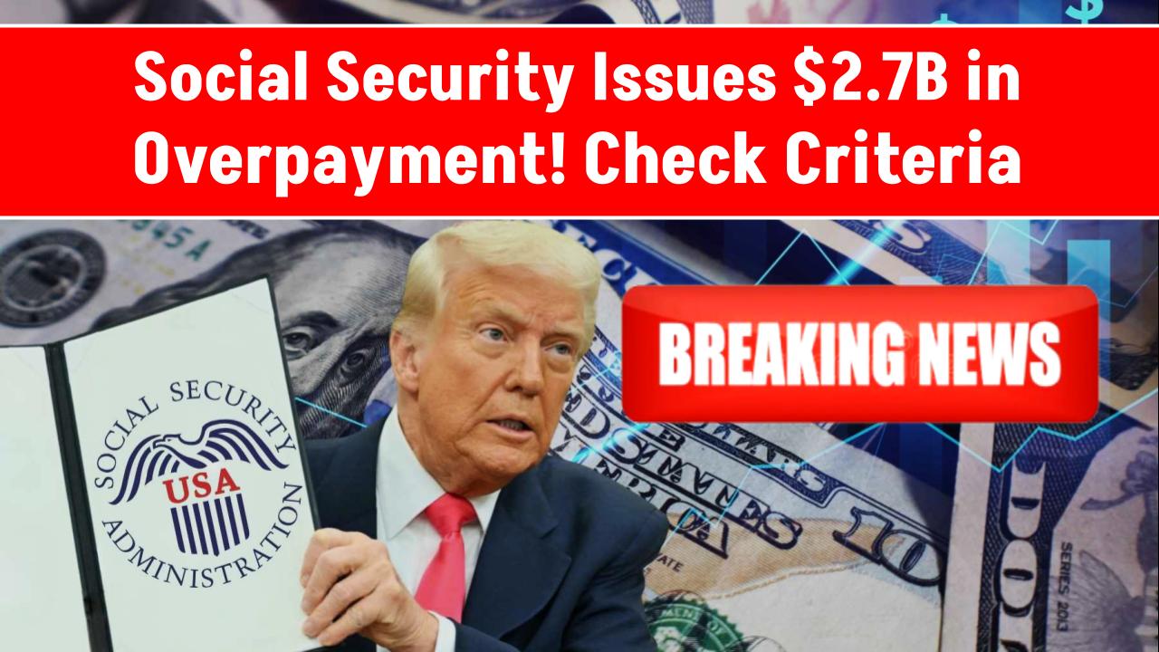 $2.7 Billion in Social Security Overpayment Notices Distributed to Recipients: Check Eligibility Criteria