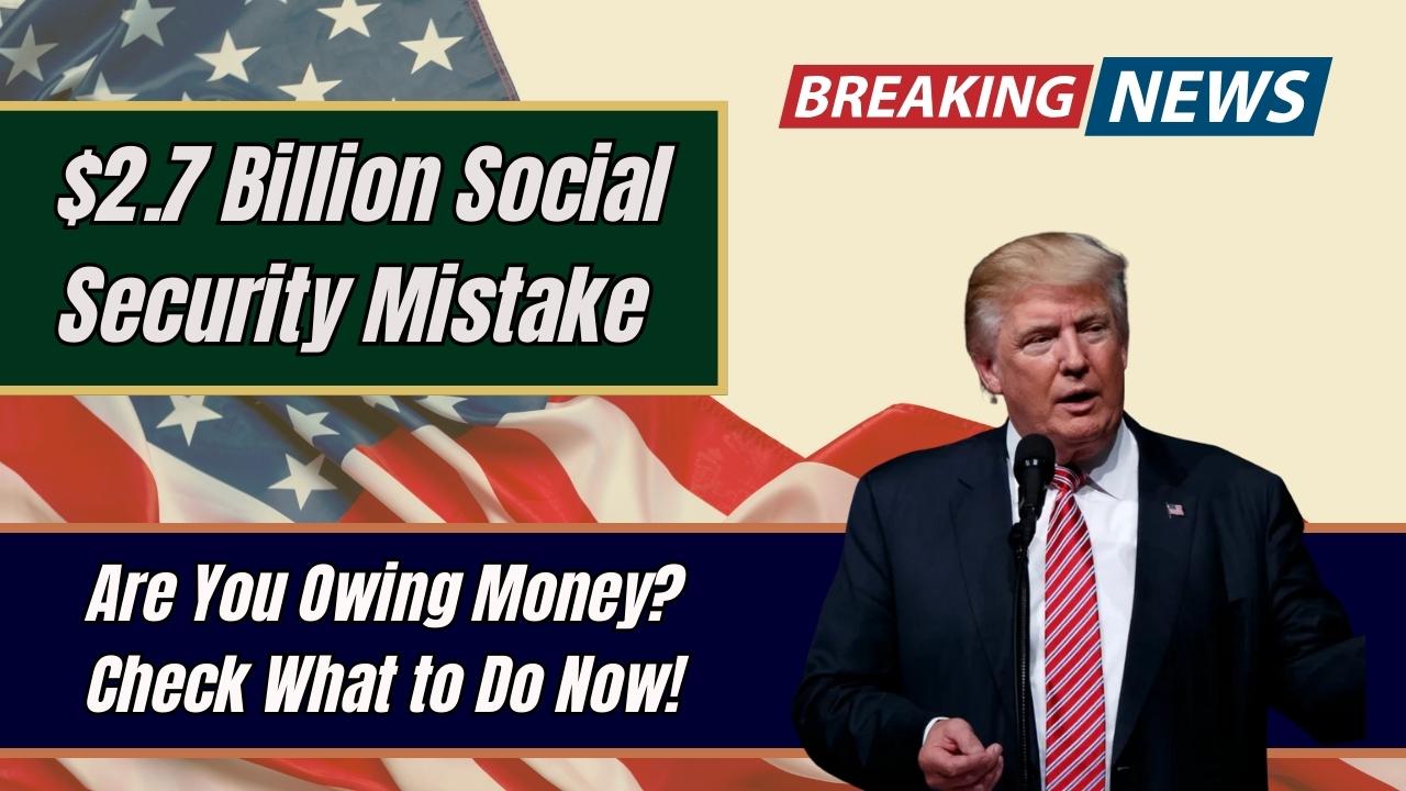 $2.7 Billion Social Security Mistake – Are You Owing Money? Check What to Do Now!