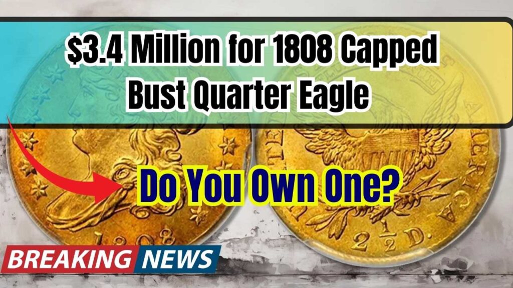 $3.4 Million for 1808 Capped Bust Quarter Eagle – Do You Own One? 1 $3.4 Million for 1808 Capped Bust Quarter Eagle – Do You Own One?