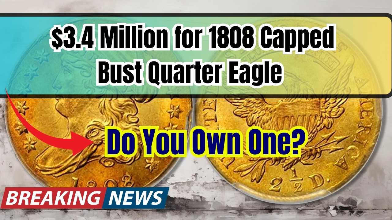 $3.4 Million for 1808 Capped Bust Quarter Eagle – Do You Own One?