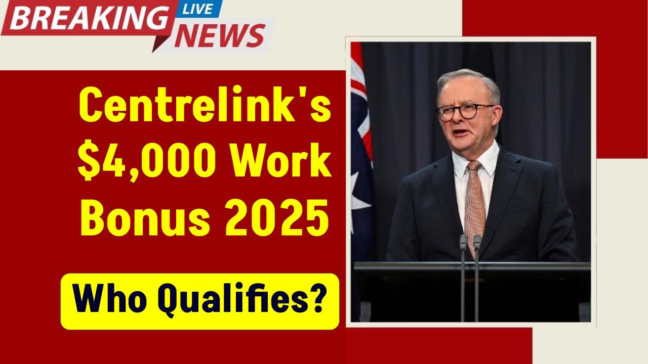 $4,000 Centrelink Work Bonus in 2025: Who Qualifies and How It Works