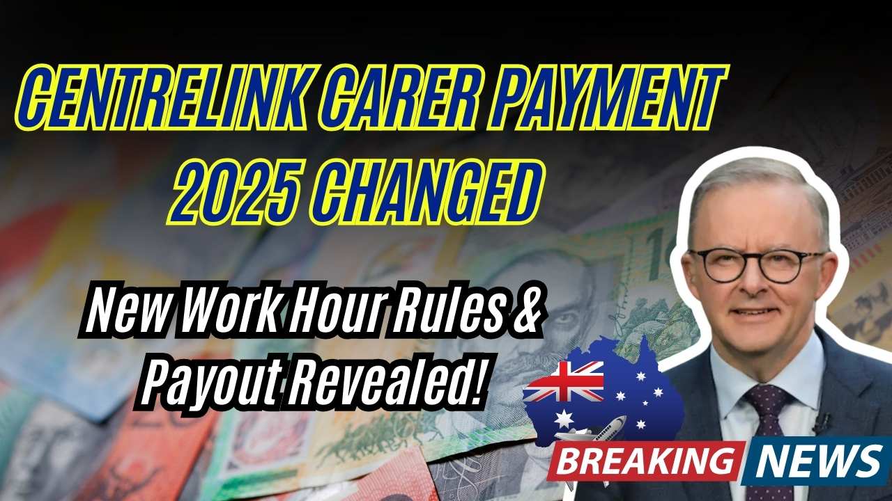 Centrelink Carer Payment 2025 Changed – New Work Hour Rules & Payout Revealed!