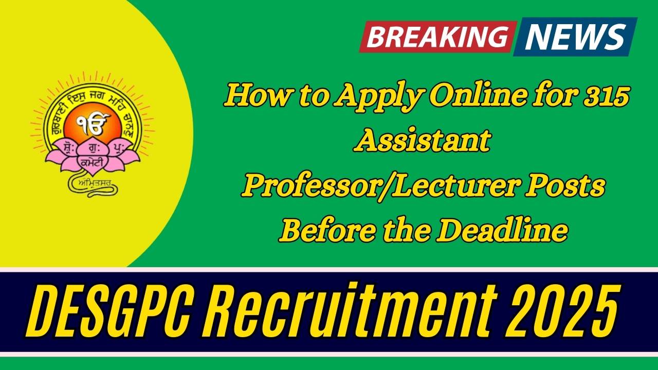 DESGPC Recruitment 2025: How to Apply Online for 315 Assistant Professor/Lecturer Posts Before the Deadline