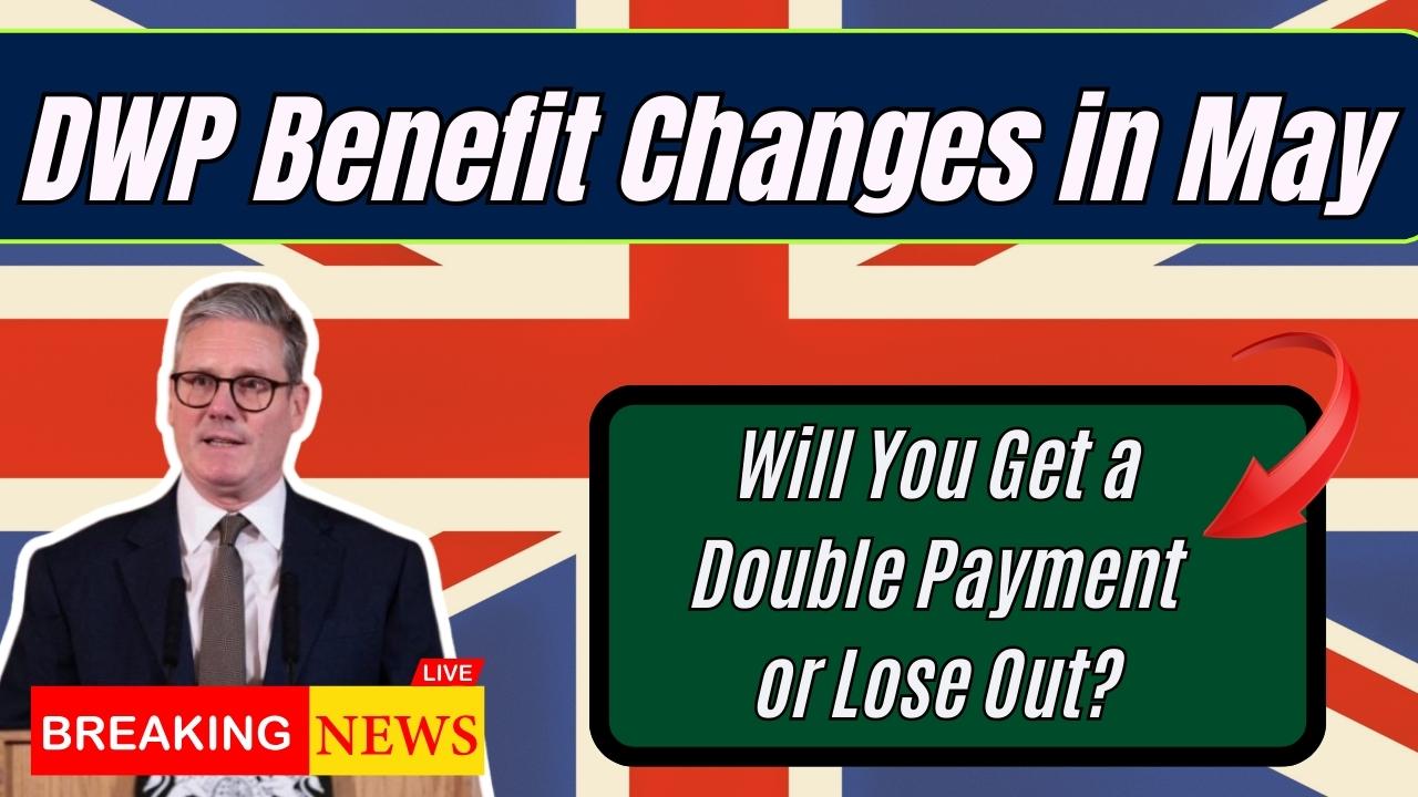 DWP Benefit Changes in May: Will You Get a Double Payment or Lose Out?
