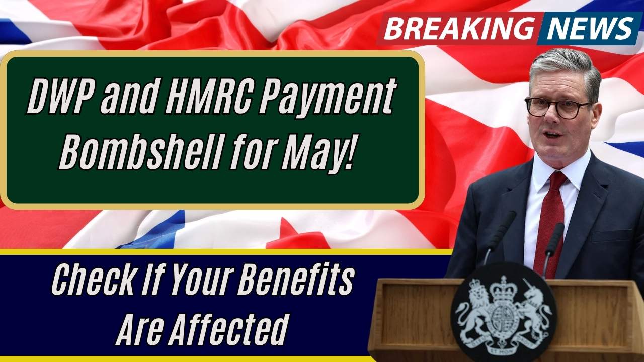 DWP and HMRC Payment Bombshell for May! Check If Your Benefits Are Affected