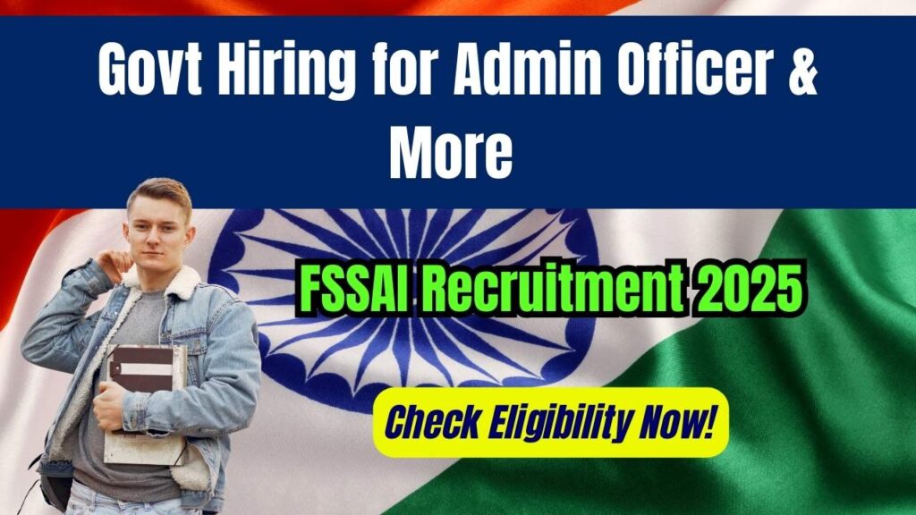 FSSAI Recruitment 2025: Govt Hiring for Admin Officer & More – Check Eligibility Now! 1 FSSAI Recruitment 2025