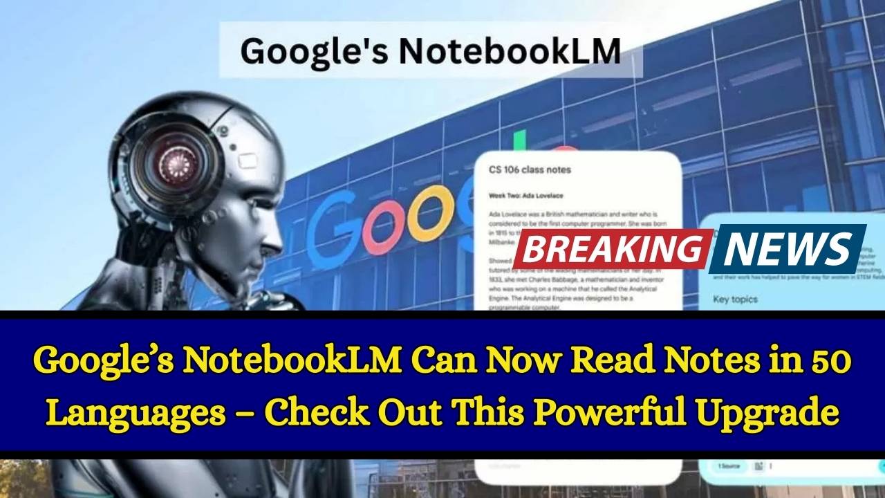 Google’s NotebookLM Can Now Read Notes in 50 Languages – Check Out This Powerful Upgrade