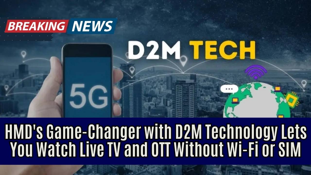 HMD's Game-Changer with D2M Technology Lets You Watch Live TV and OTT Without Wi-Fi or SIM