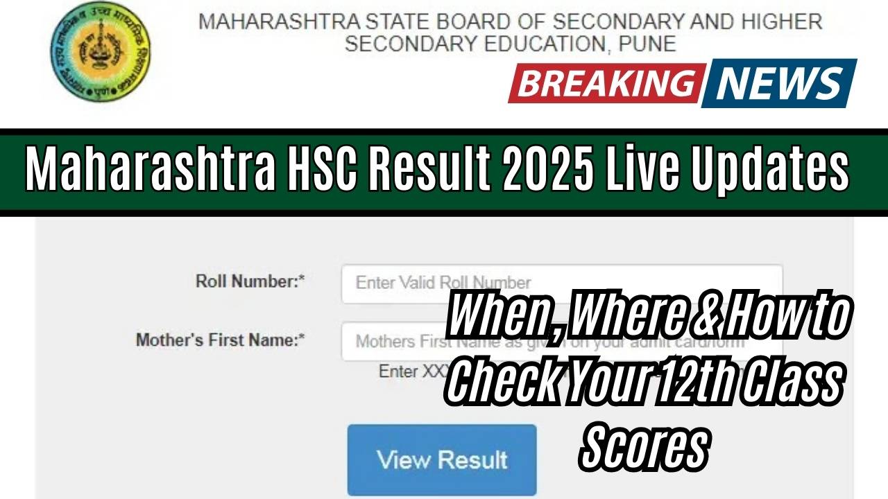 Maharashtra HSC Result 2025 Live Updates: When, Where & How to Check Your 12th Class Scores