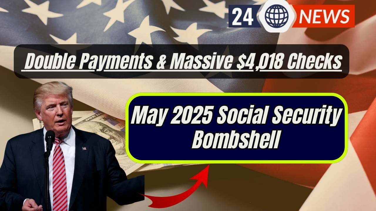 May 2025 Social Security Bombshell: Double Payments & Massive $4,018 Checks