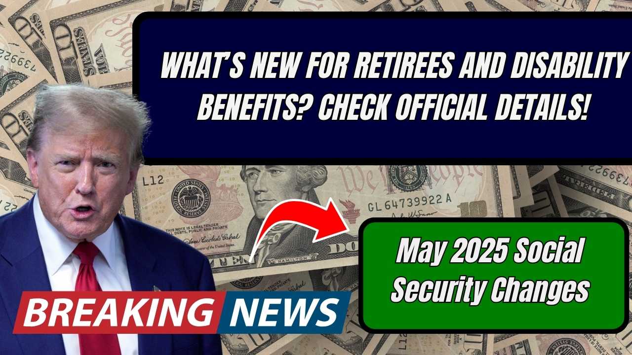 May 2025 Social Security Changes: What’s New for Retirees and Disability Benefits? Check Official Details!