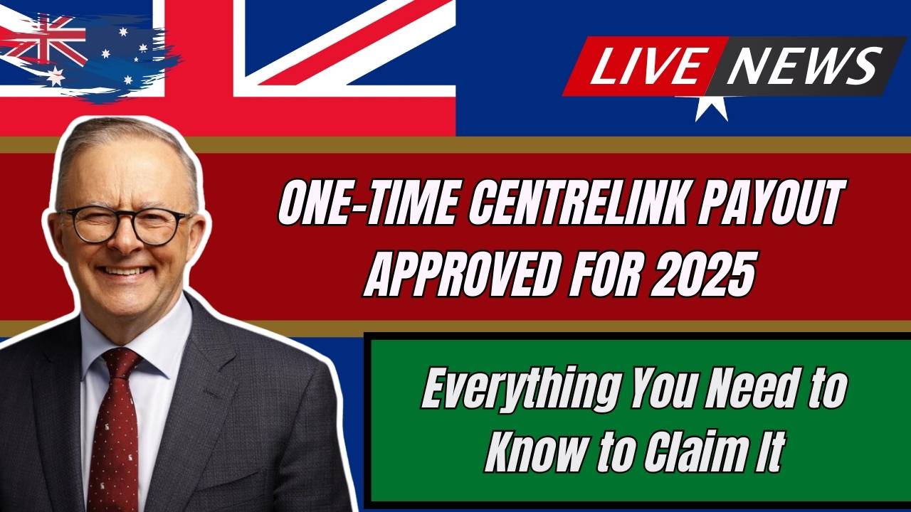 One-Time Centrelink Payout Approved for 2025—Everything You Need to Know to Claim It