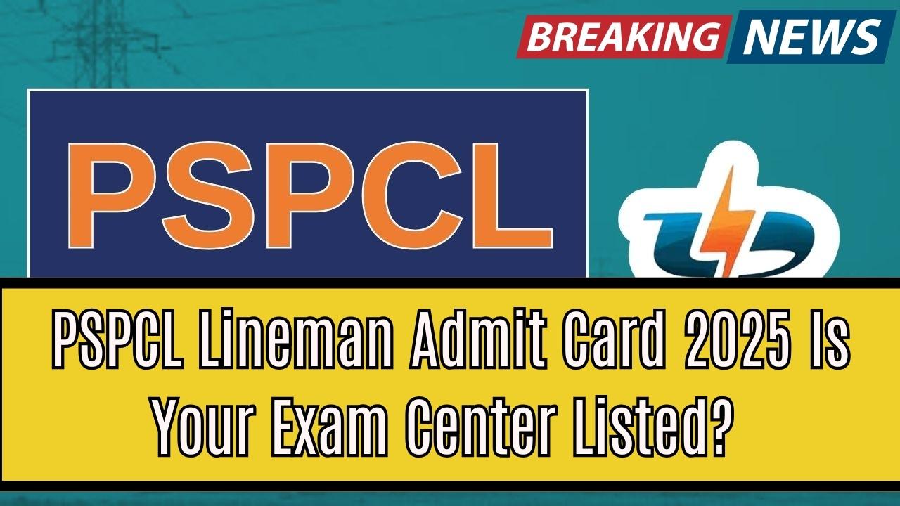 PSPCL Lineman Admit Card 2025: Is Your Exam Center Listed? Check Before It’s Too Late!