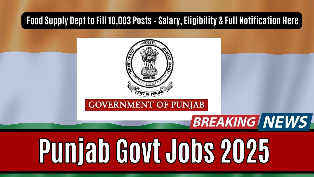 Punjab Govt Jobs 2025: Food Supply Dept to Fill 10,003 Posts – Salary, Eligibility & Full Notification Here