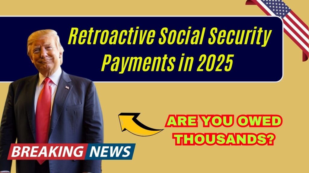 Retroactive Social Security Payments in 2025 – Are You Owed Thousands? 1 Retroactive Social Security Payments in 2025 – Are You Owed Thousands?