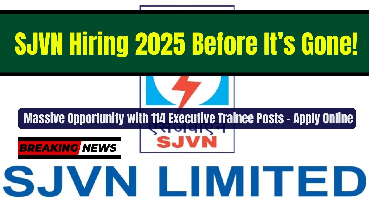 SJVN Hiring 2025: Massive Opportunity with 114 Executive Trainee Posts – Apply Online Before It’s Gone!