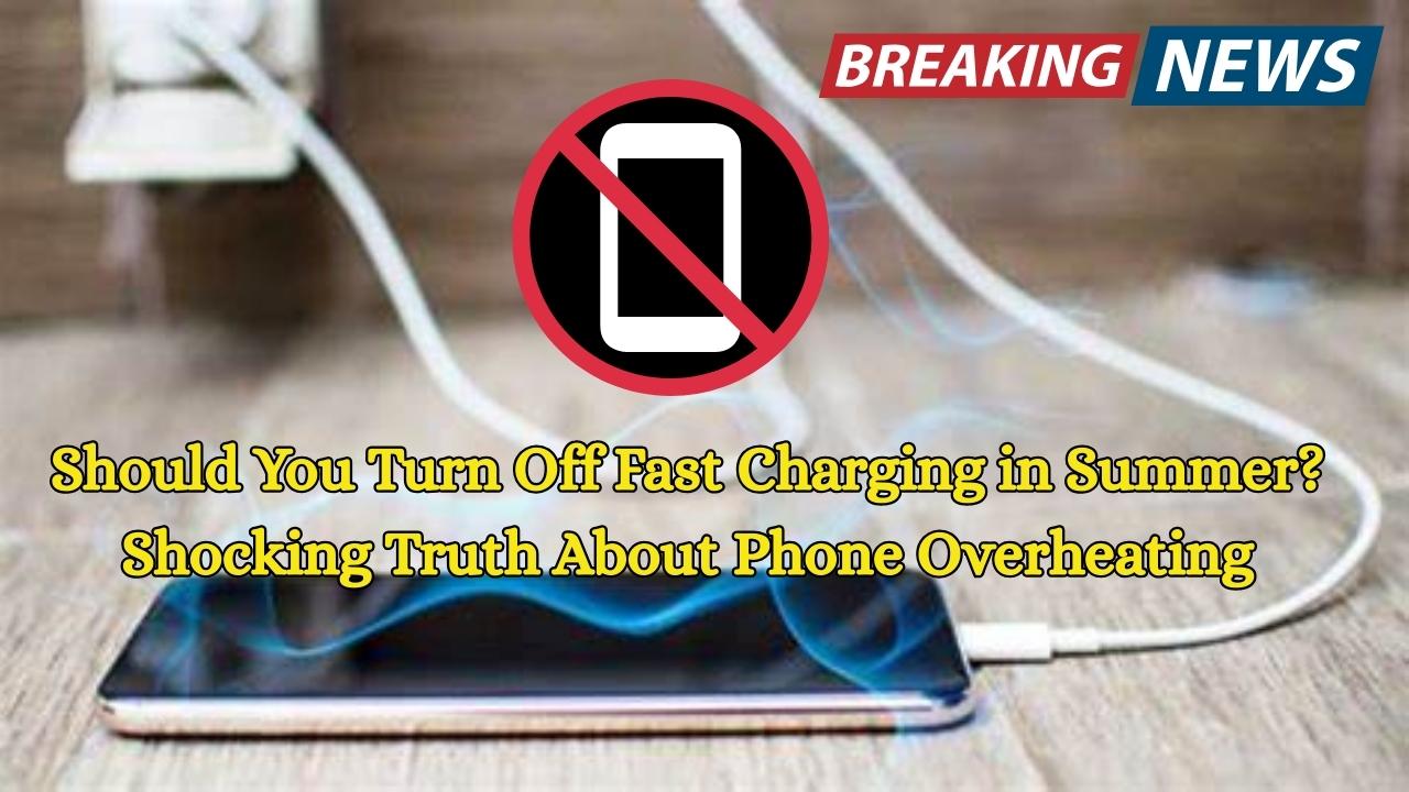 Should You Turn Off Fast Charging in Summer? Shocking Truth About Phone Overheating