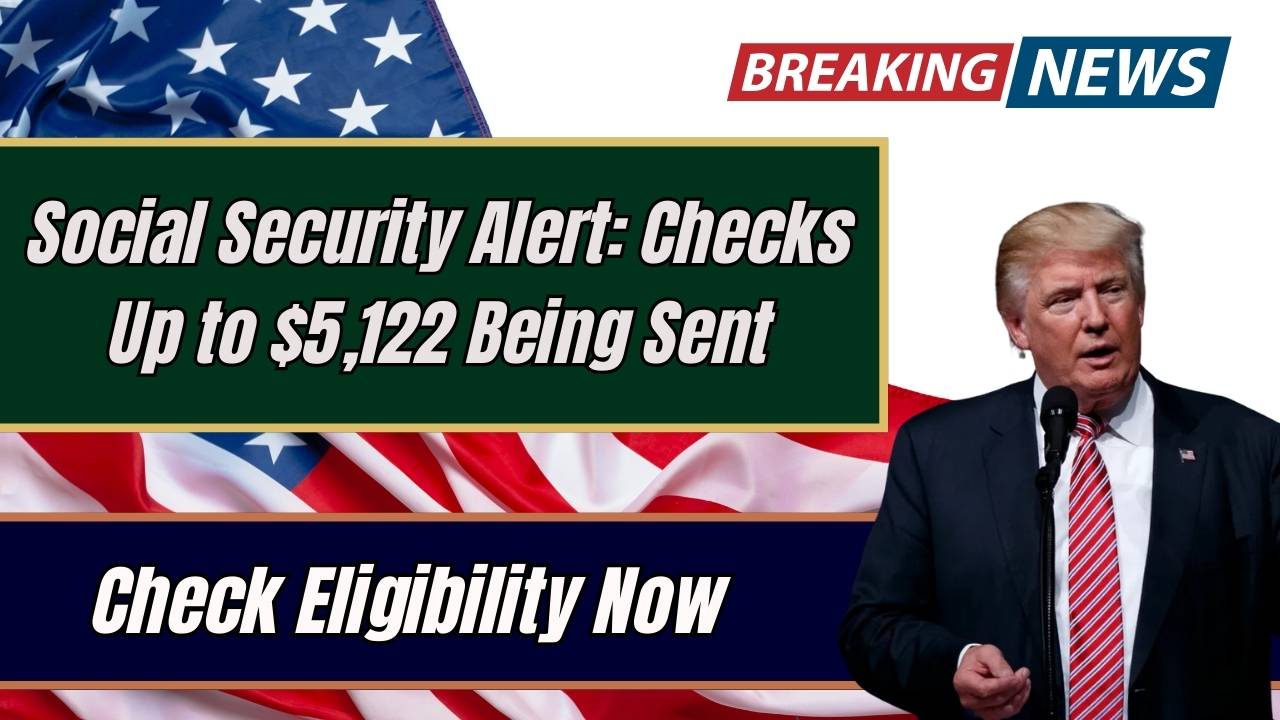 Social Security Alert: Checks Up to $5,122 Being Sent – Check Eligibility Now