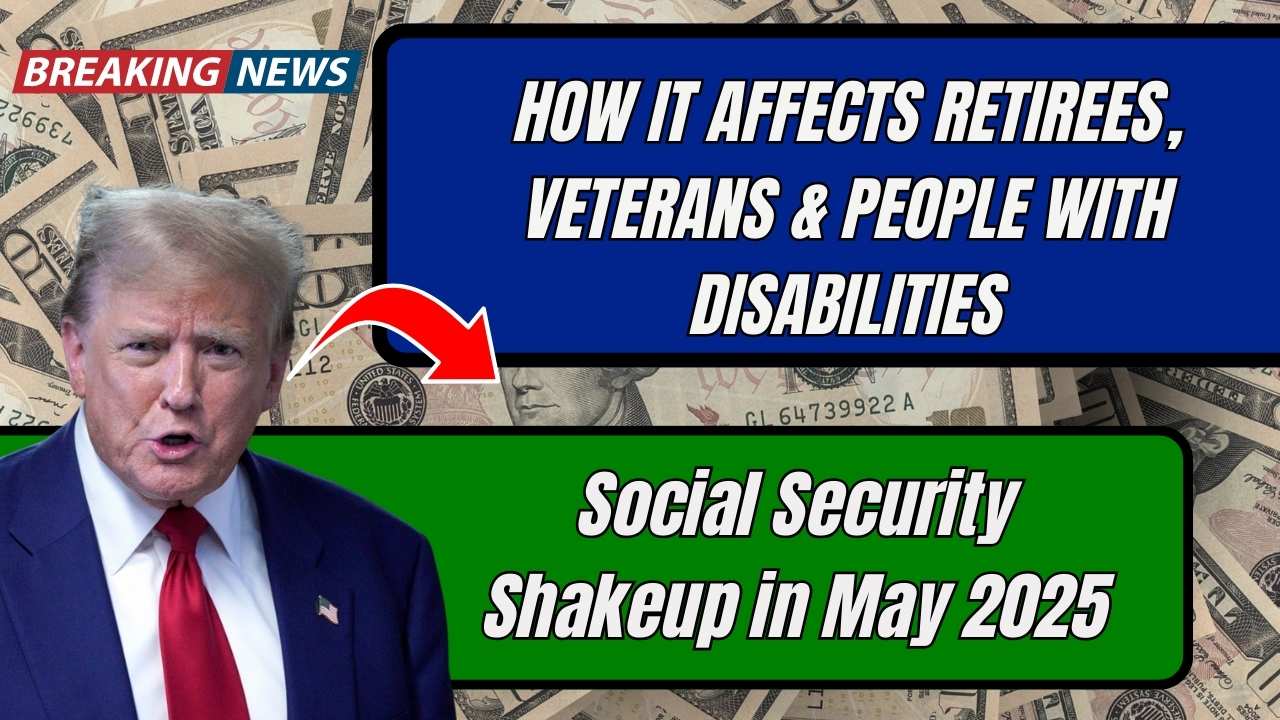 Social Security Shakeup in May 2025: How It Affects Retirees, Veterans & People with Disabilities
