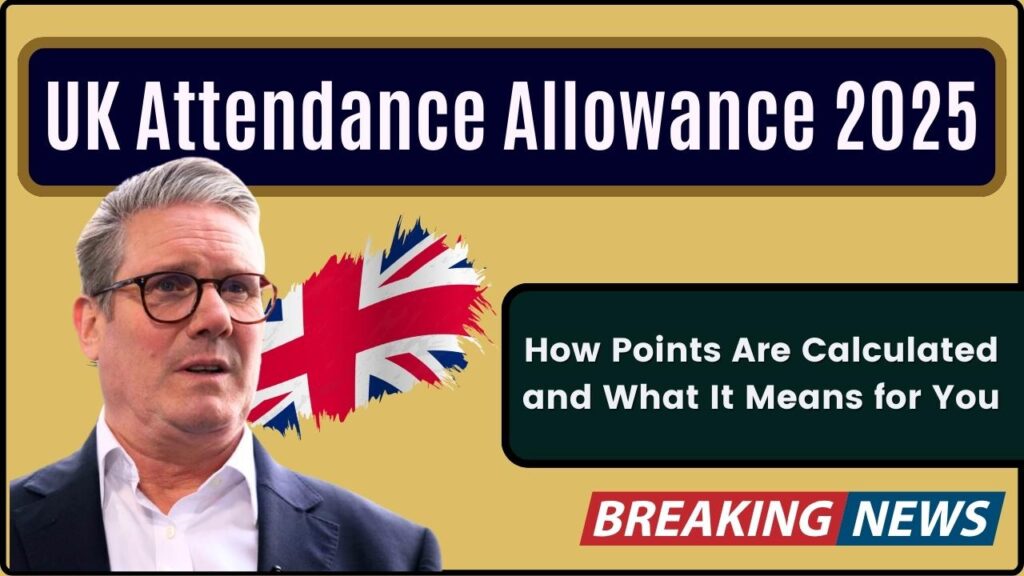 UK Attendance Allowance 2025: How Points Are Calculated and What It Means for You 1 UK Attendance Allowance 2025: How Points Are Calculated and What It Means for You
