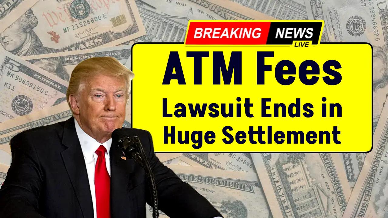 ATM Fees Lawsuit Ends in Huge Settlement — Discover If You’re Owed Money in 2025
