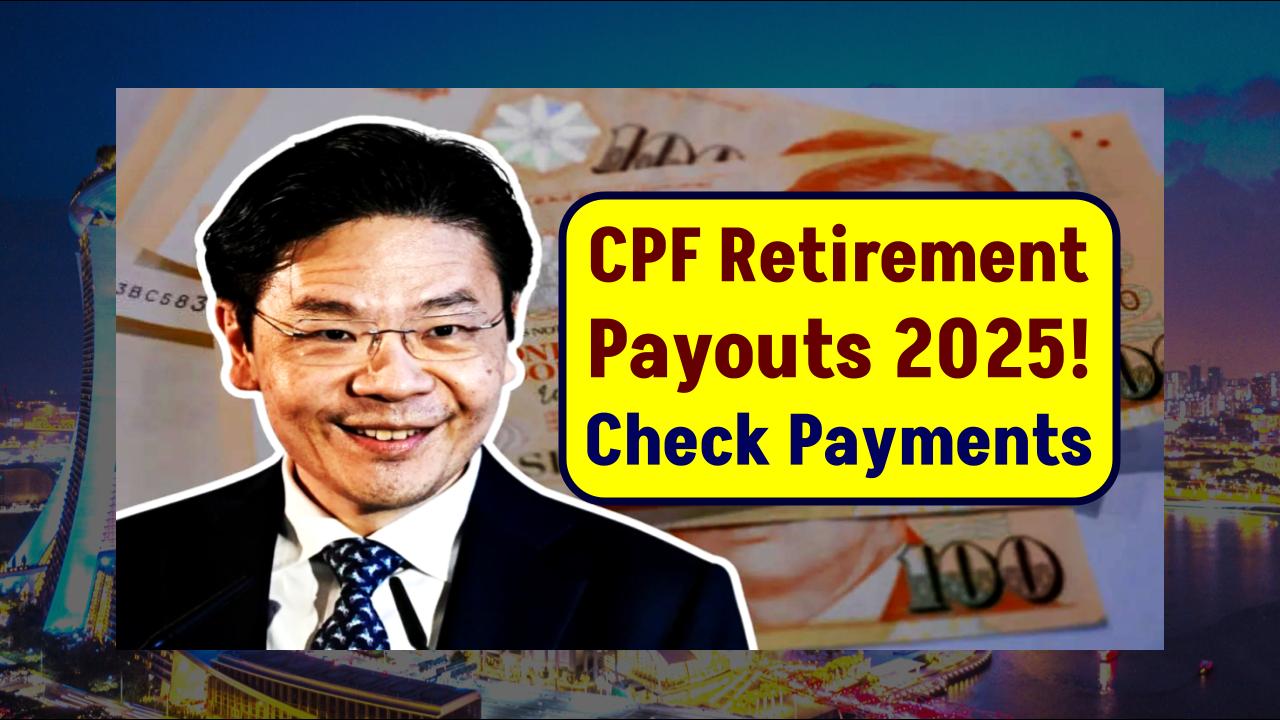 CPF Retirement Payouts 2025: Check Higher Payments Amounts!