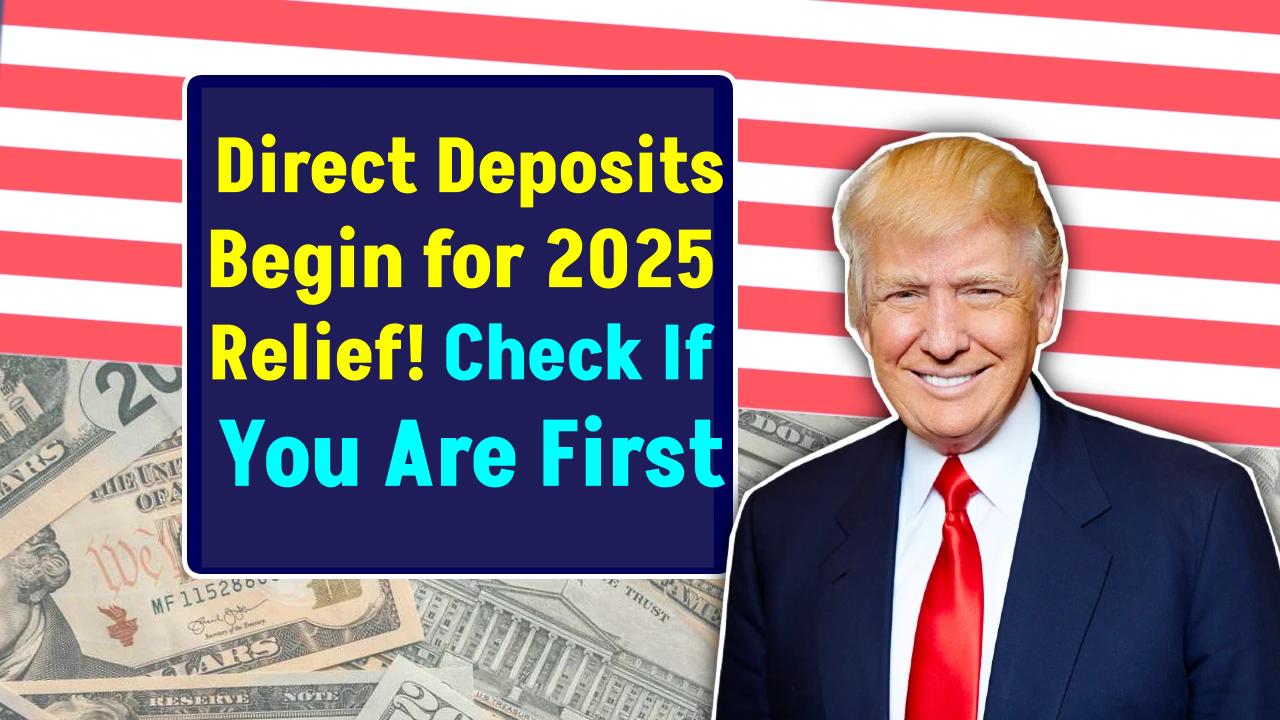 Direct Deposits Begin! 2025 Relief Payments Are Rolling Out—Here’s Who Gets Paid First