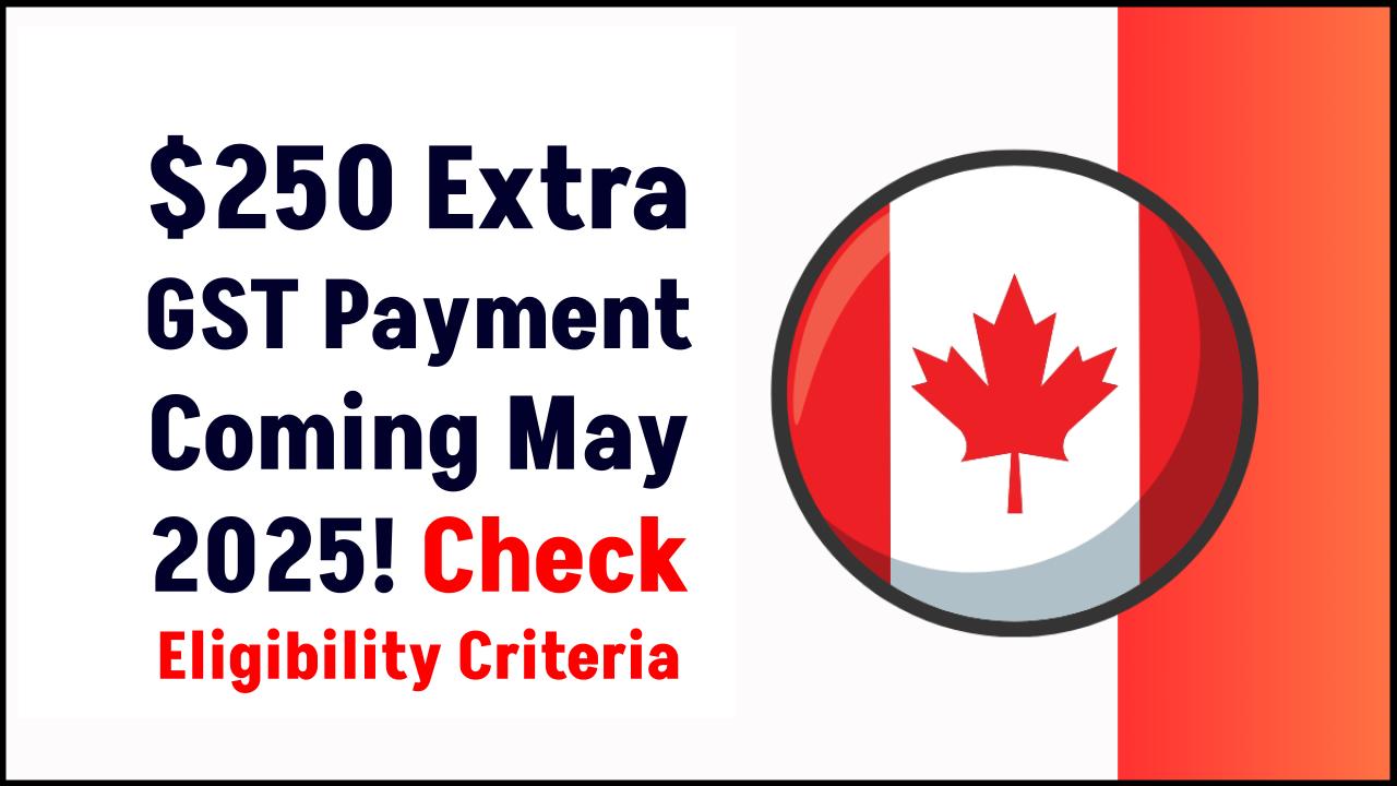 Extra GST Payment Scheduled for May 2025 – Check Eligibility Criteria!