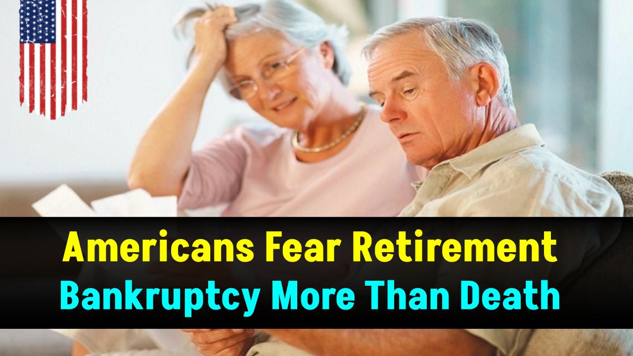 More Americans Fear Retirement Bankruptcy Than Death — Shocking Survey Results Revealed