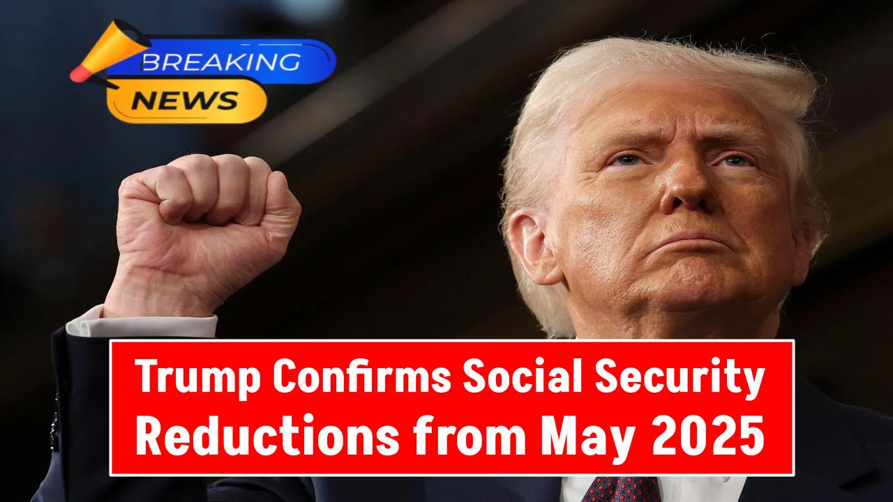 Trump Confirms Social Security Reductions from May 2025 — Full List of Who’s Affected