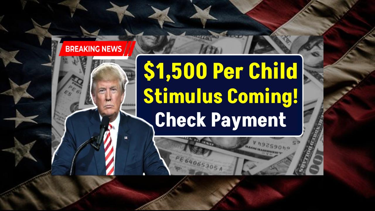 $1,500 Per Child Stimulus Coming Soon—Here’s When to Expect It and How to Get Your Payment