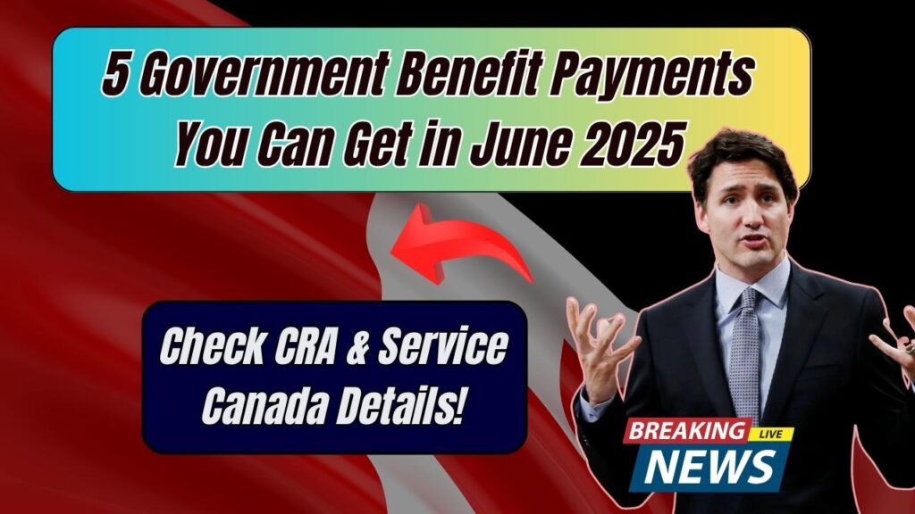 5 Government Benefit Payments You Can Get in June 2025: Check CRA & Service Canada Details! 1 5 Government Benefit Payments You Can Get in June 2025: Check CRA & Service Canada Details!