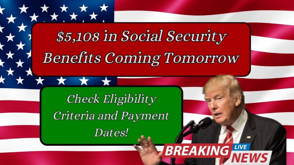 $5,108 in Social Security Benefits Coming Tomorrow: Check Eligibility Criteria and Payment Dates! 1 $5,108 in Social Security Benefits Coming Tomorrow: Check Eligibility Criteria and Payment Dates!