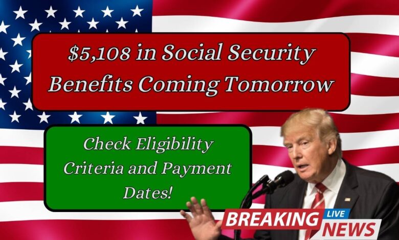$5,108 in Social Security Benefits Coming Tomorrow: Check Eligibility Criteria and Payment Dates!