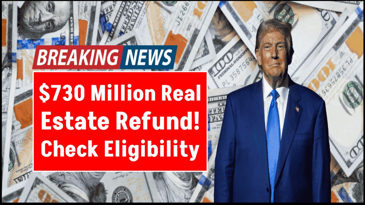 $730 Million Real Estate Refund: Are You Eligible and How to Claim Before the Deadline