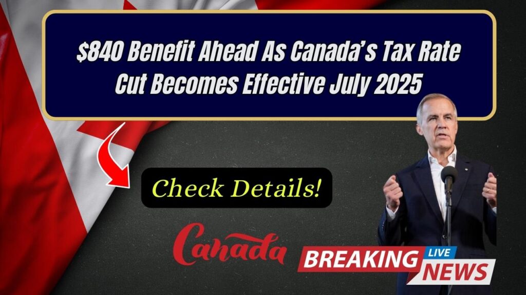 $840 Benefit Ahead As Canada’s Tax Rate Cut Becomes Effective July 2025: Check Details! 1 $840 Benefit Ahead As Canada’s Tax Rate Cut Becomes Effective July 2025: Check Details!