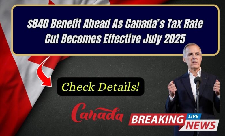 $840 Benefit Ahead As Canada’s Tax Rate Cut Becomes Effective July 2025: Check Details!