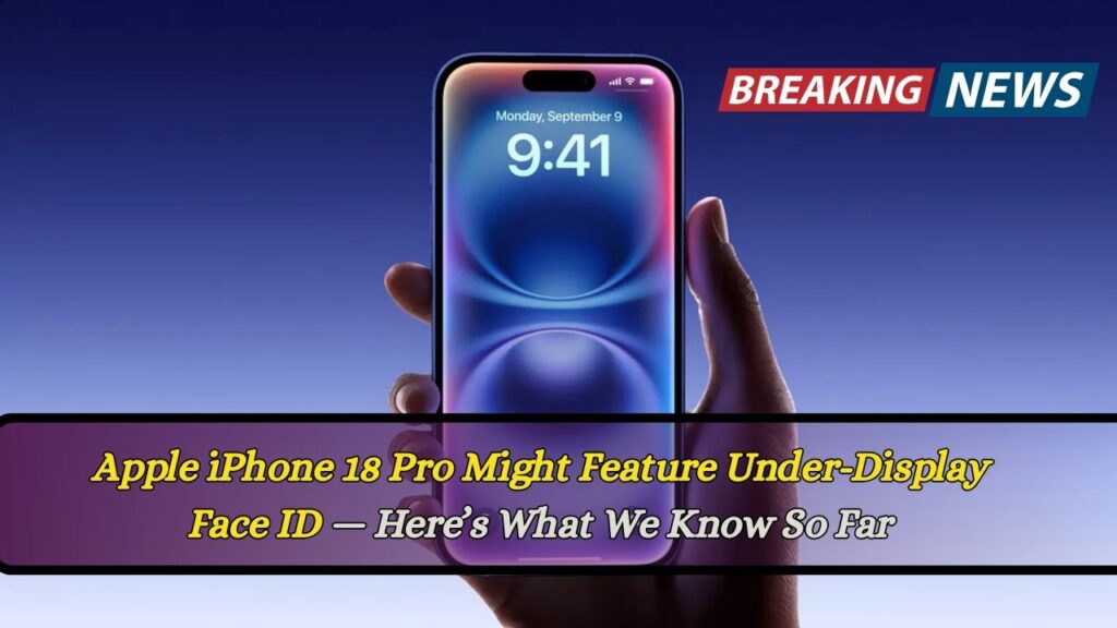 Apple iPhone 18 Pro Might Feature Under-Display Face ID — Here’s What We Know So Far 1 Apple iPhone 18 Pro Might Feature Under-Display Face ID — Here’s What We Know So Far