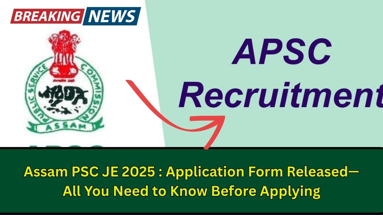 Assam PSC JE 2025: Application Form Released—All You Need to Know Before Applying