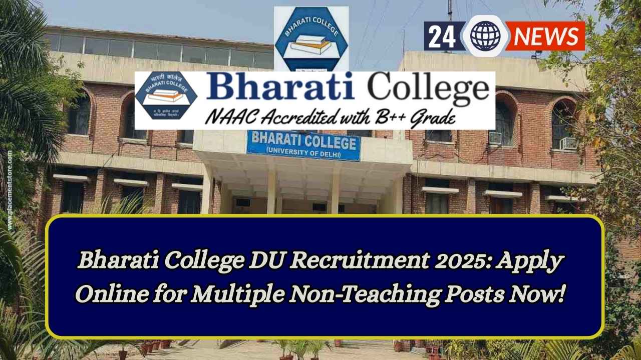 Bharati College DU Recruitment 2025: Apply Online for Multiple Non-Teaching Posts Now!