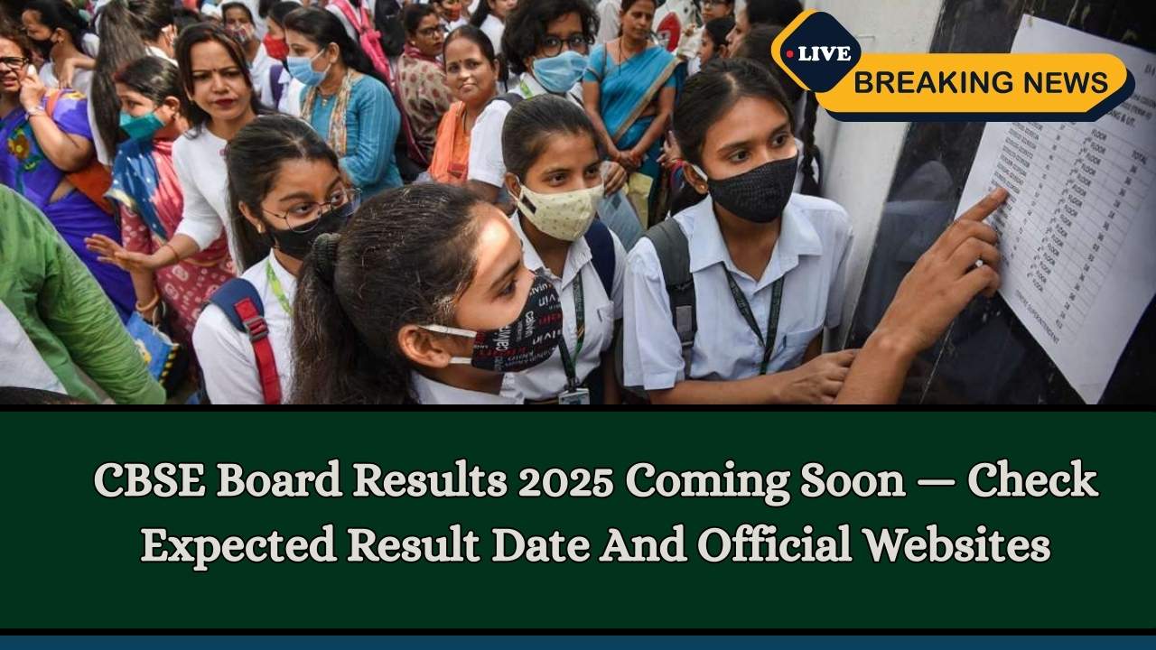 CBSE Board Results 2025 Coming Soon — Check Expected Result Date And Official Websites