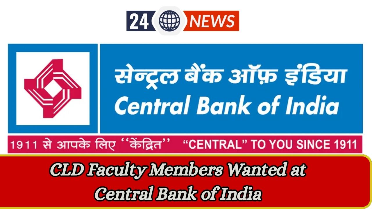 CLD Faculty Members Wanted at Central Bank of India—2025 Notification Out, Apply by 18 May