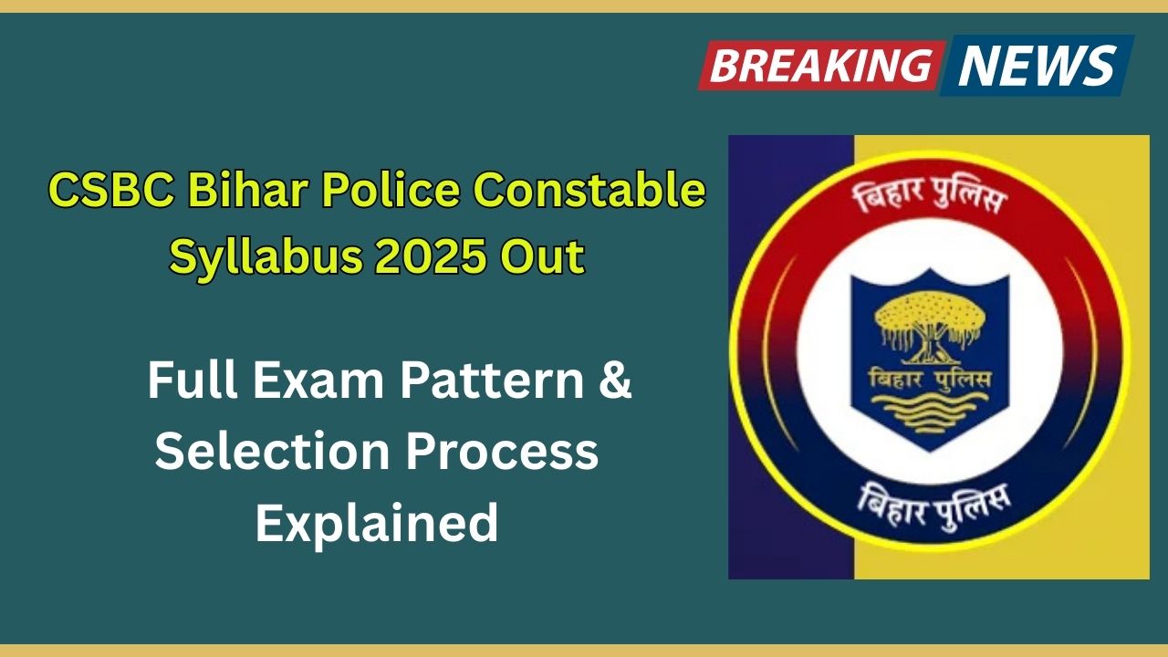 CSBC Bihar Police Constable Syllabus 2025 Out – Full Exam Pattern & Selection Process Explained