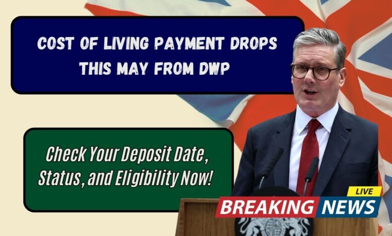 Cost of Living Payment Drops This May from DWP – Check Your Deposit Date, Status, and Eligibility Now!