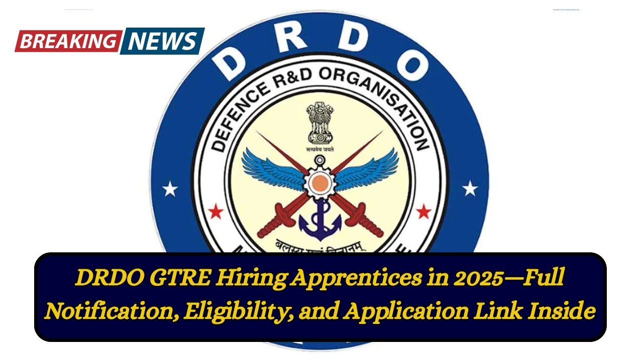 DRDO GTRE Hiring Apprentices in 2025—Full Notification, Eligibility, and Application Link Inside