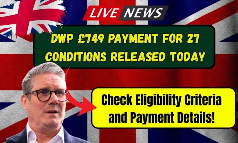 DWP £749 Payment for 27 Conditions Released Today
