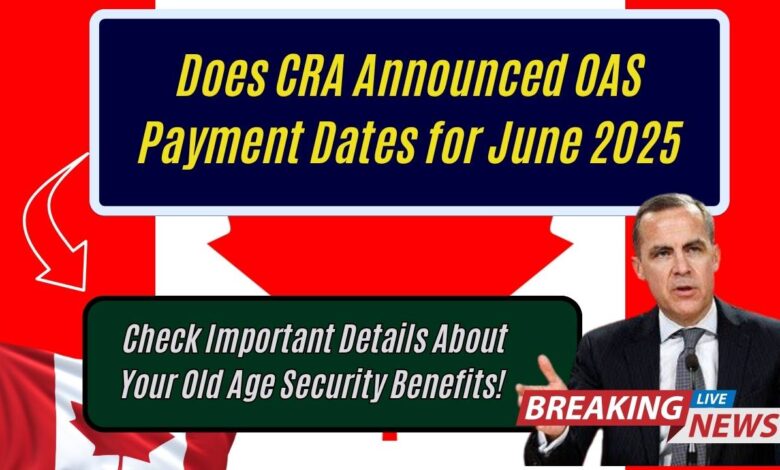 Does CRA Announced OAS Payment Dates for June 2025? Check Important Details About Your Old Age Security Benefits!