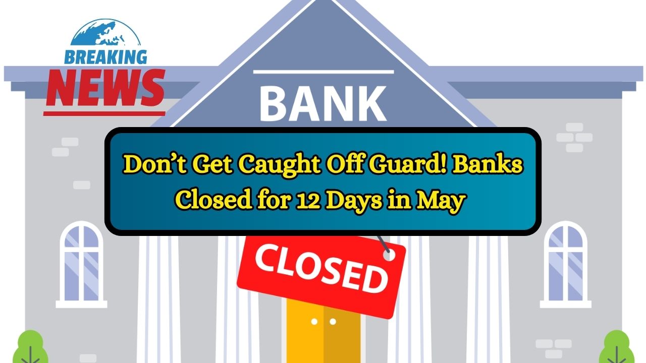 Don’t Get Caught Off Guard! Banks Closed for 12 Days in May — See Full Calendar Now