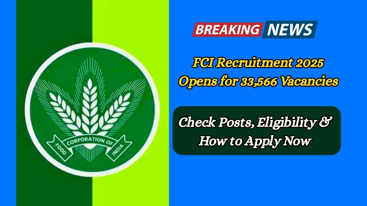 FCI Recruitment 2025 Opens for 33,566 Vacancies; Check Posts, Eligibility & How to Apply Now