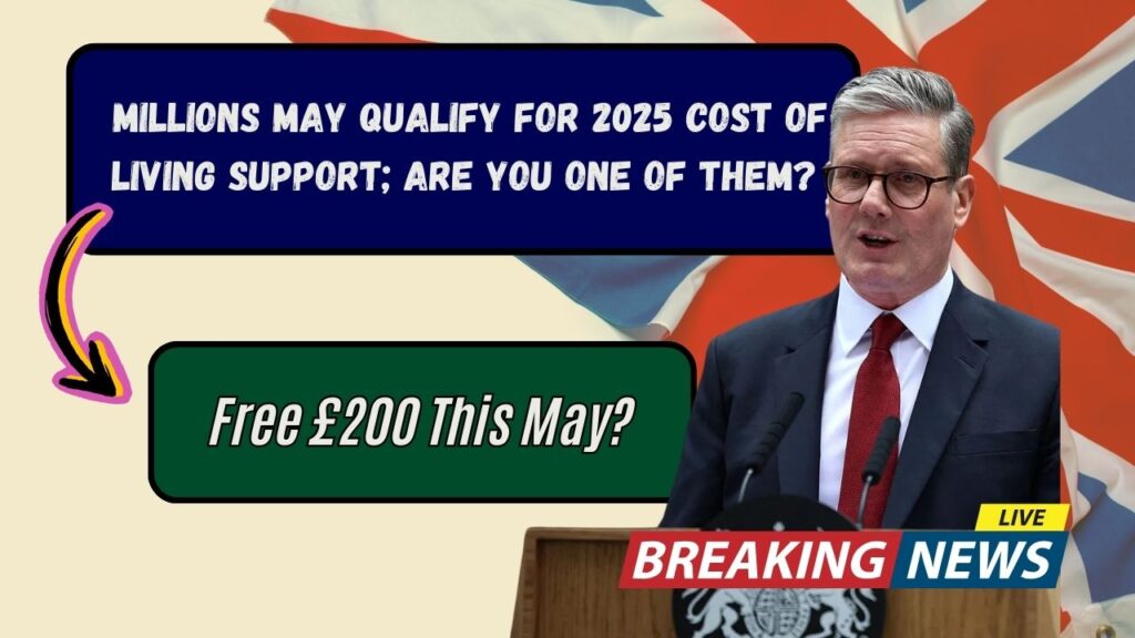 Free £200 This May? Millions May Qualify for 2025 Cost of Living Support; Are You One of Them? 1 Free £200 This May? Millions May Qualify for 2025 Cost of Living Support; Are You One of Them?